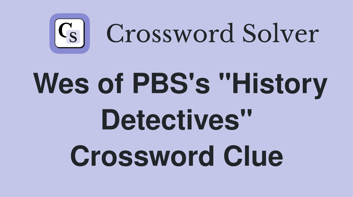 Wes of PBS's "History Detectives" Crossword Clue