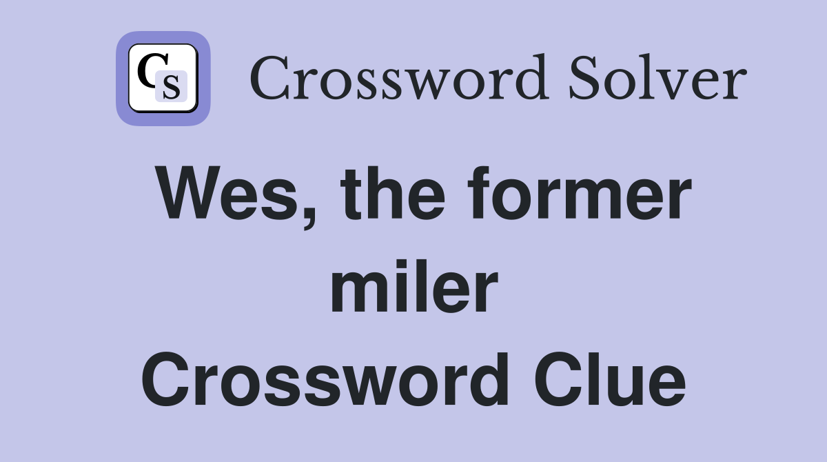 Wes, the former miler Crossword Clue