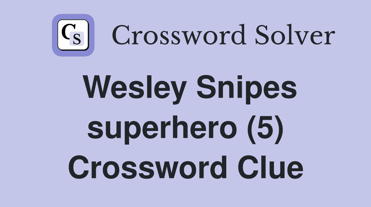 Wesley Snipes superhero (5) Crossword Clue
