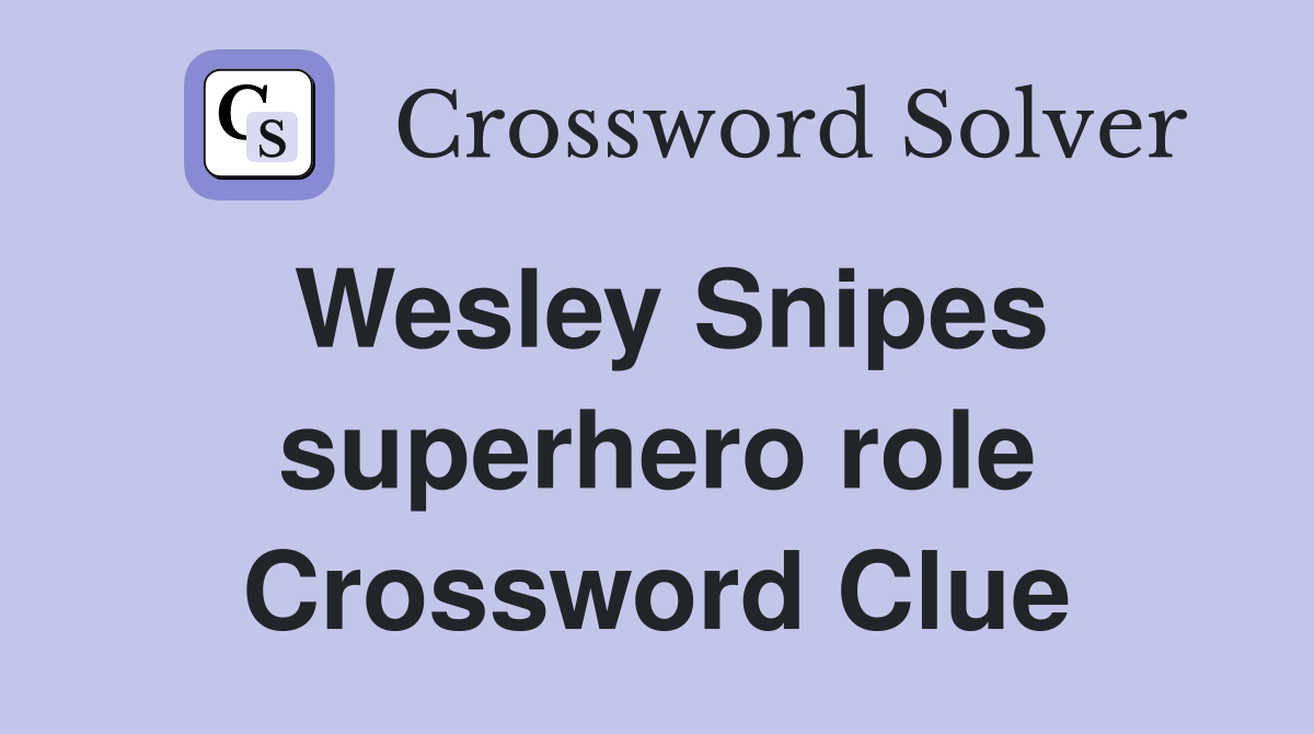Wesley Snipes superhero role Crossword Clue