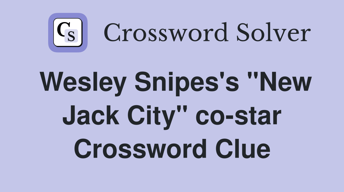 Wesley Snipes's "New Jack City" co-star Crossword Clue
