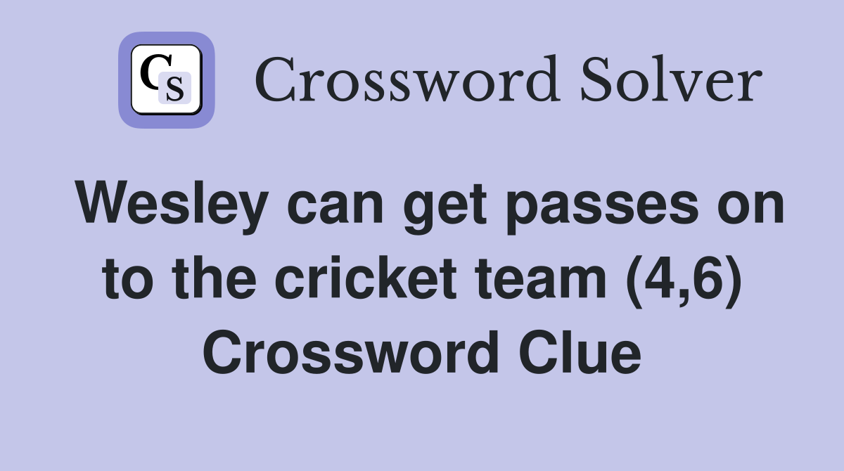 Wesley can get passes on to the cricket team (4,6) Crossword Clue