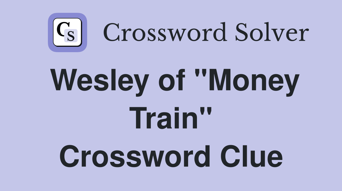 Wesley of "Money Train" Crossword Clue