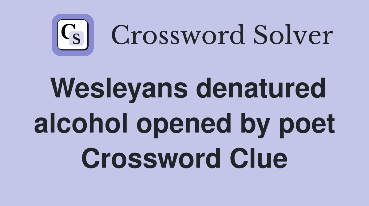 Wesleyans denatured alcohol opened by poet Crossword Clue
