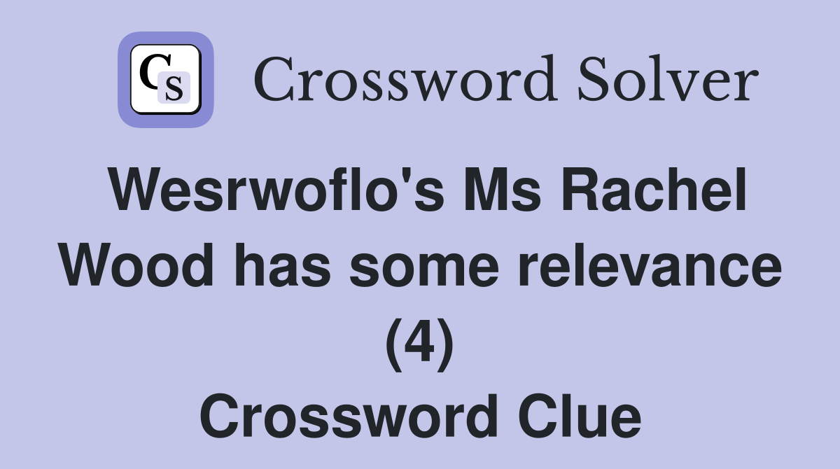 Wesrwoflo's Ms Rachel Wood has some relevance (4) Crossword Clue