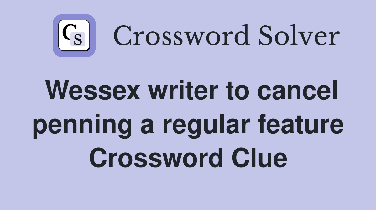 Wessex writer to cancel penning a regular feature Crossword Clue