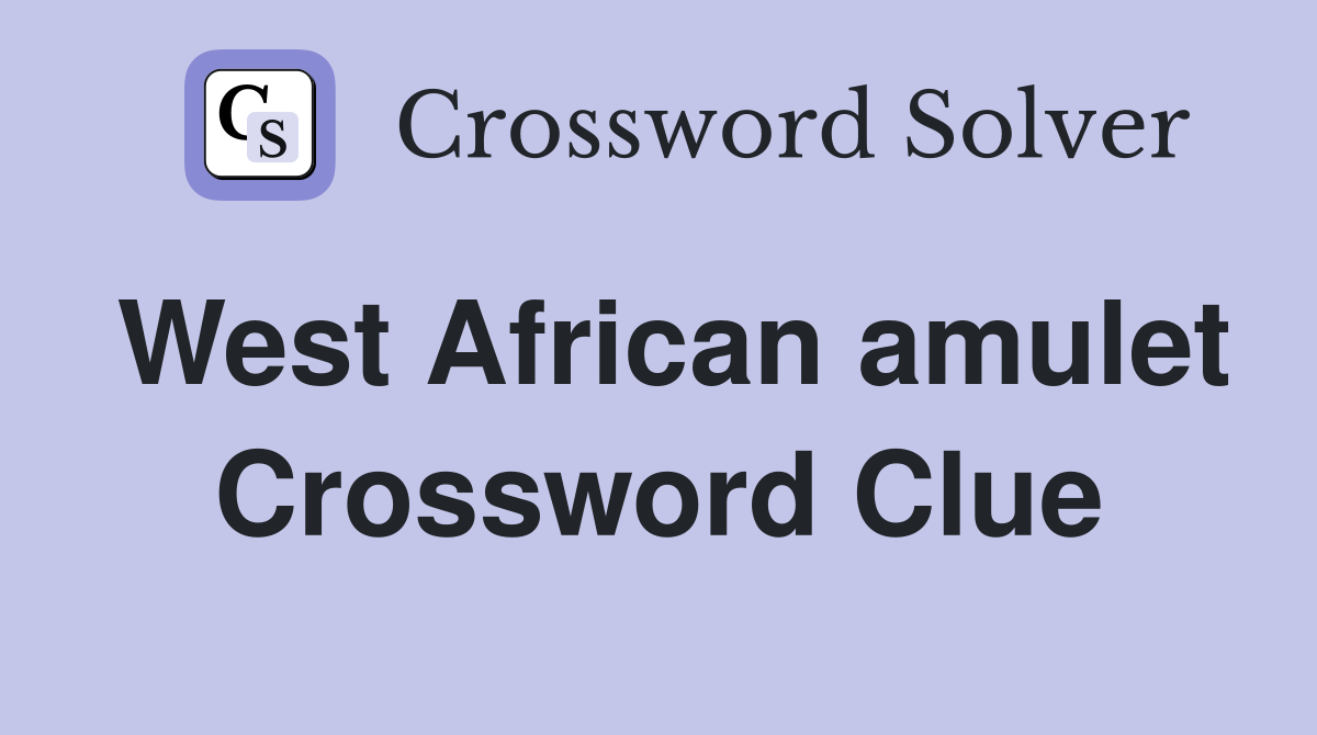 West African amulet Crossword Clue