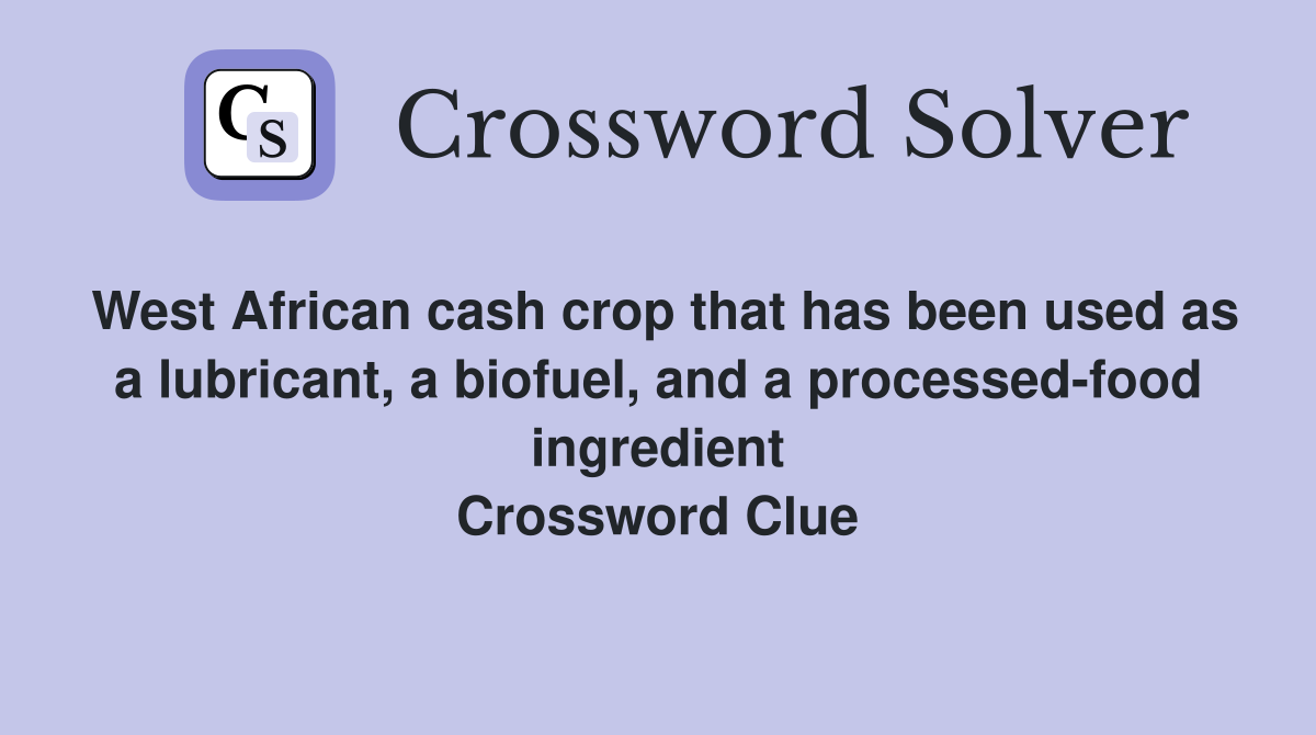West African cash crop that has been used as a lubricant, a biofuel, and a processed-food ingredient Crossword Clue