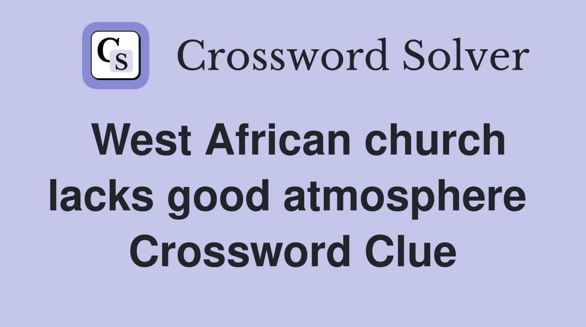 West African church lacks good atmosphere  Crossword Clue