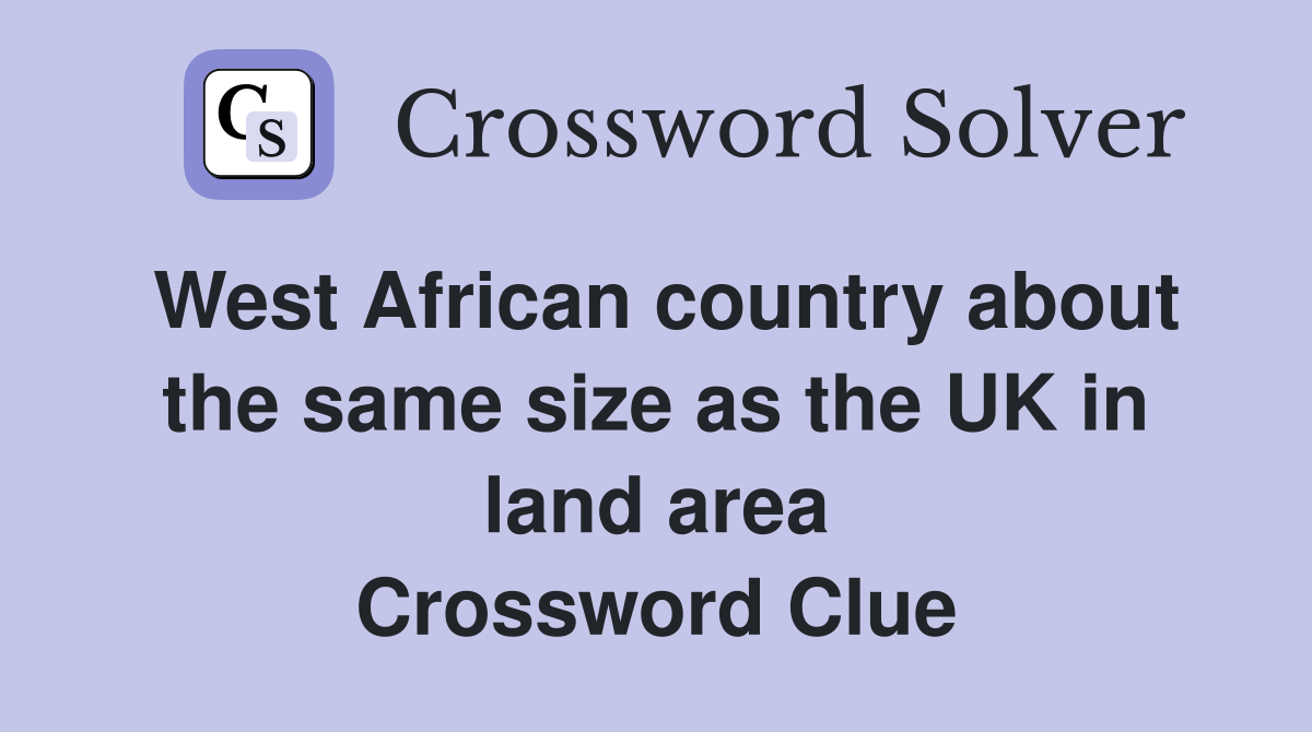 West African country about the same size as the UK in land area Crossword Clue