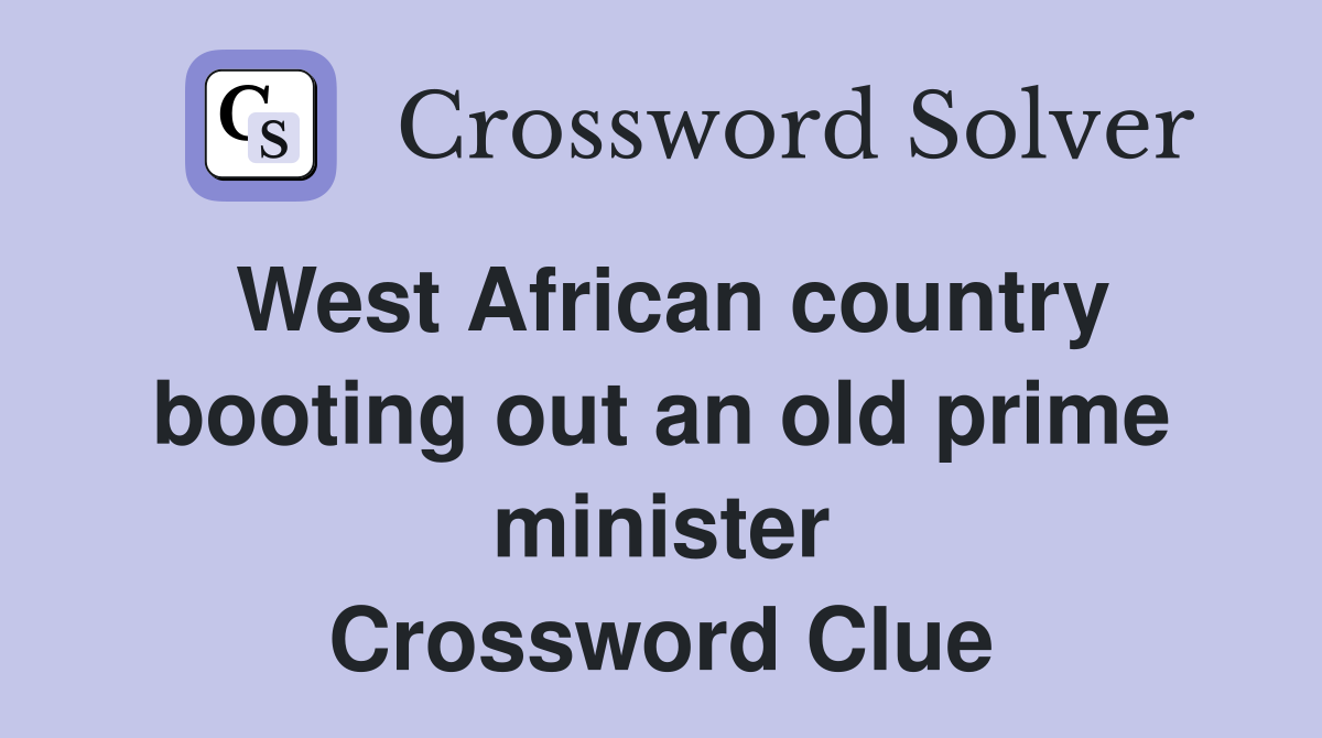 West African country booting out an old prime minister Crossword Clue