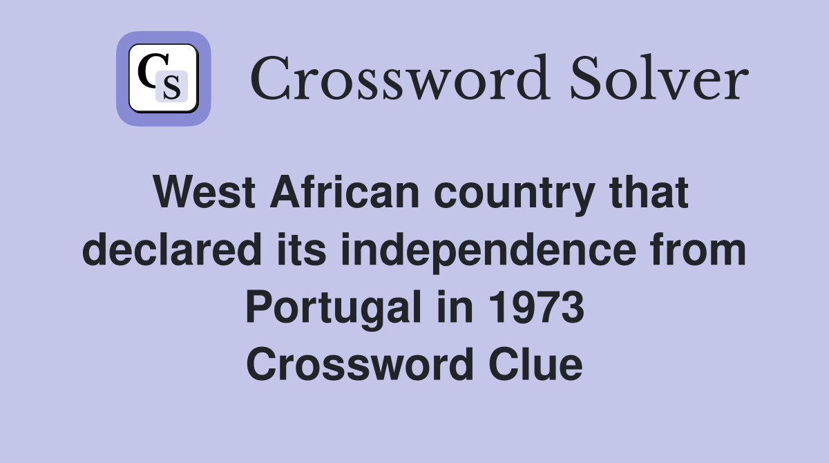 West African country that declared its independence from Portugal in 1973 Crossword Clue
