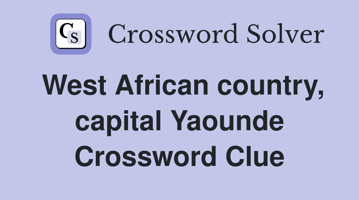 West African country, capital Yaounde Crossword Clue