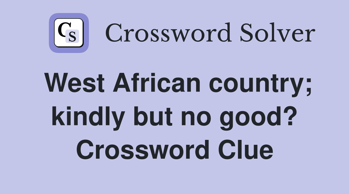West African country; kindly but no good? Crossword Clue