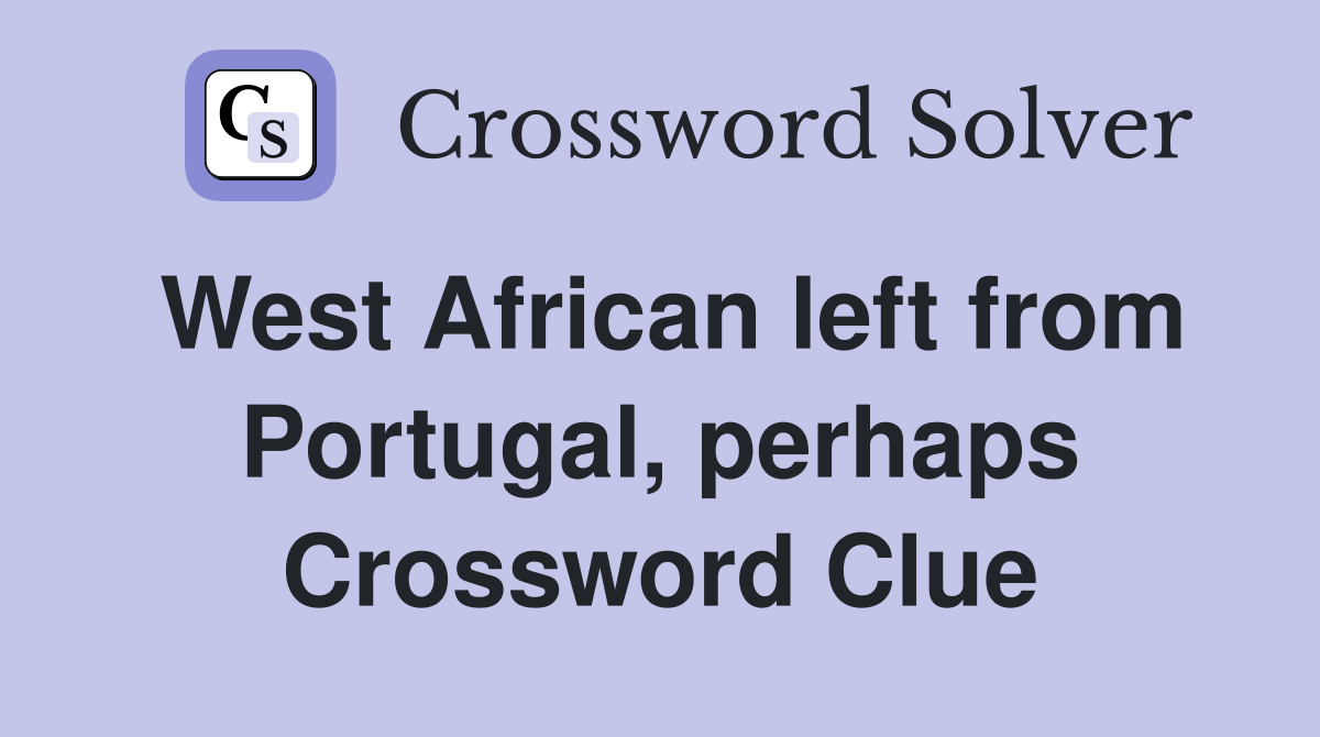 West African left from Portugal, perhaps Crossword Clue