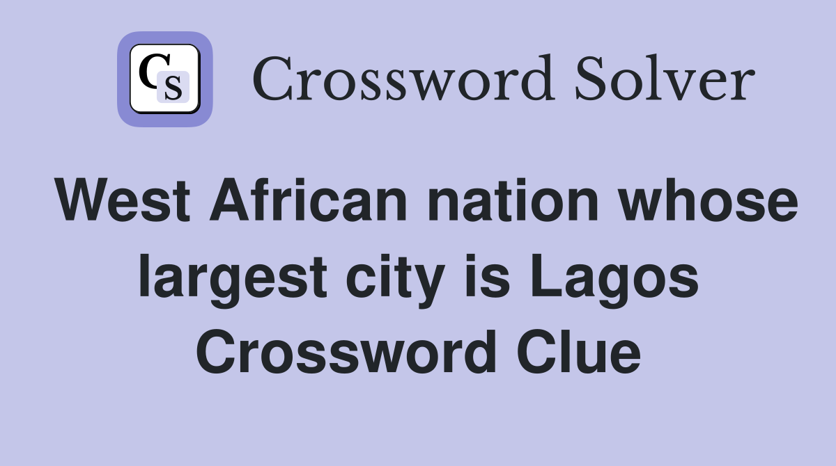 West African nation whose largest city is Lagos Crossword Clue
