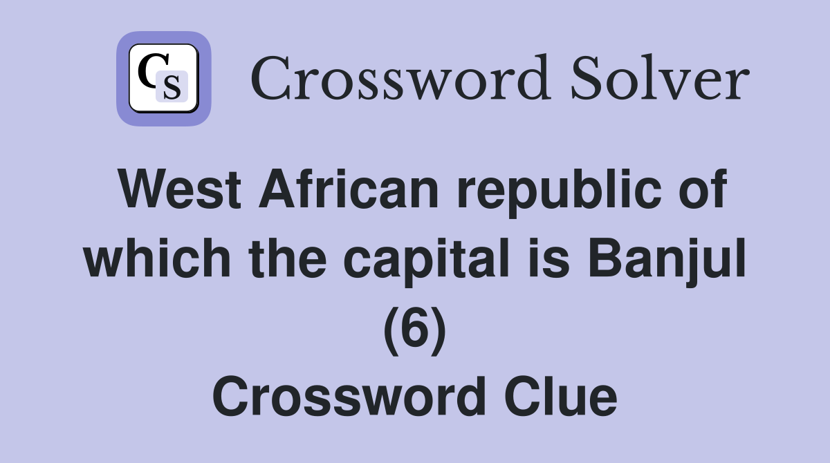 West African republic of which the capital is Banjul (6) Crossword Clue
