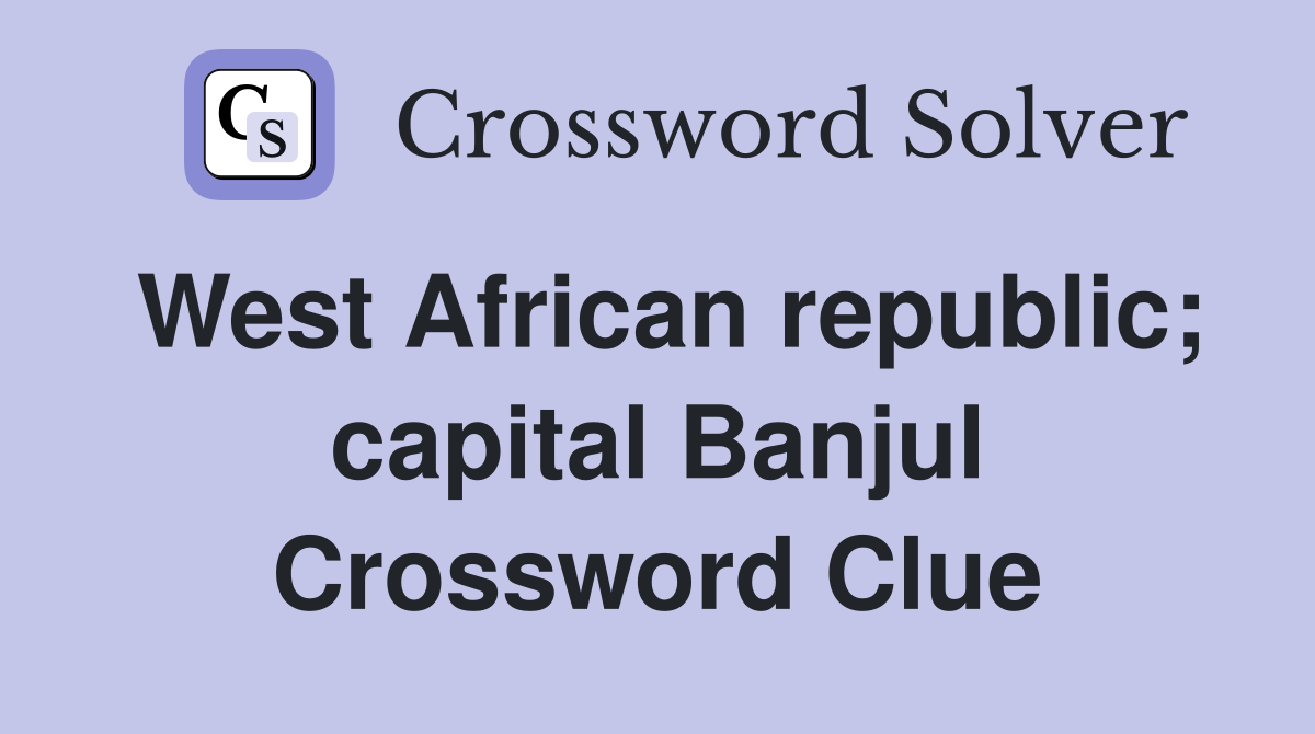 West African republic; capital Banjul Crossword Clue