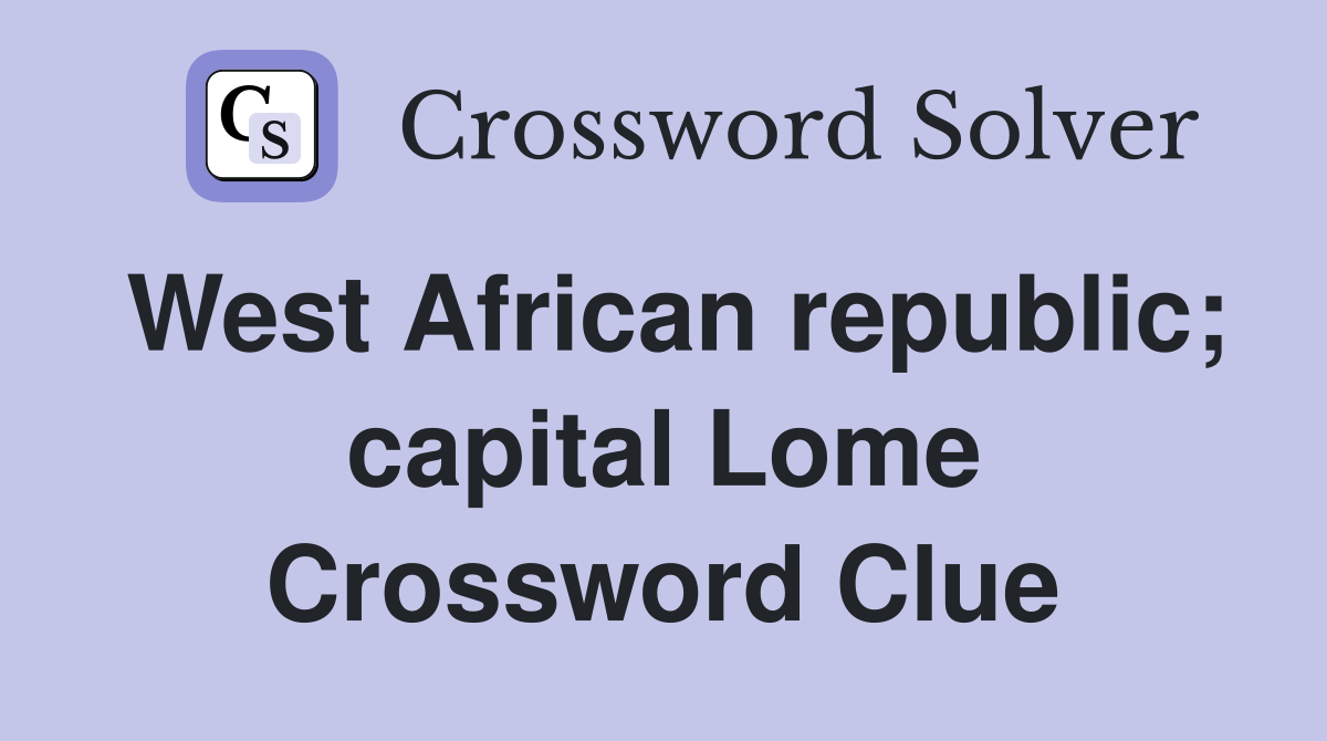 West African republic capital Lome Crossword Clue Answers