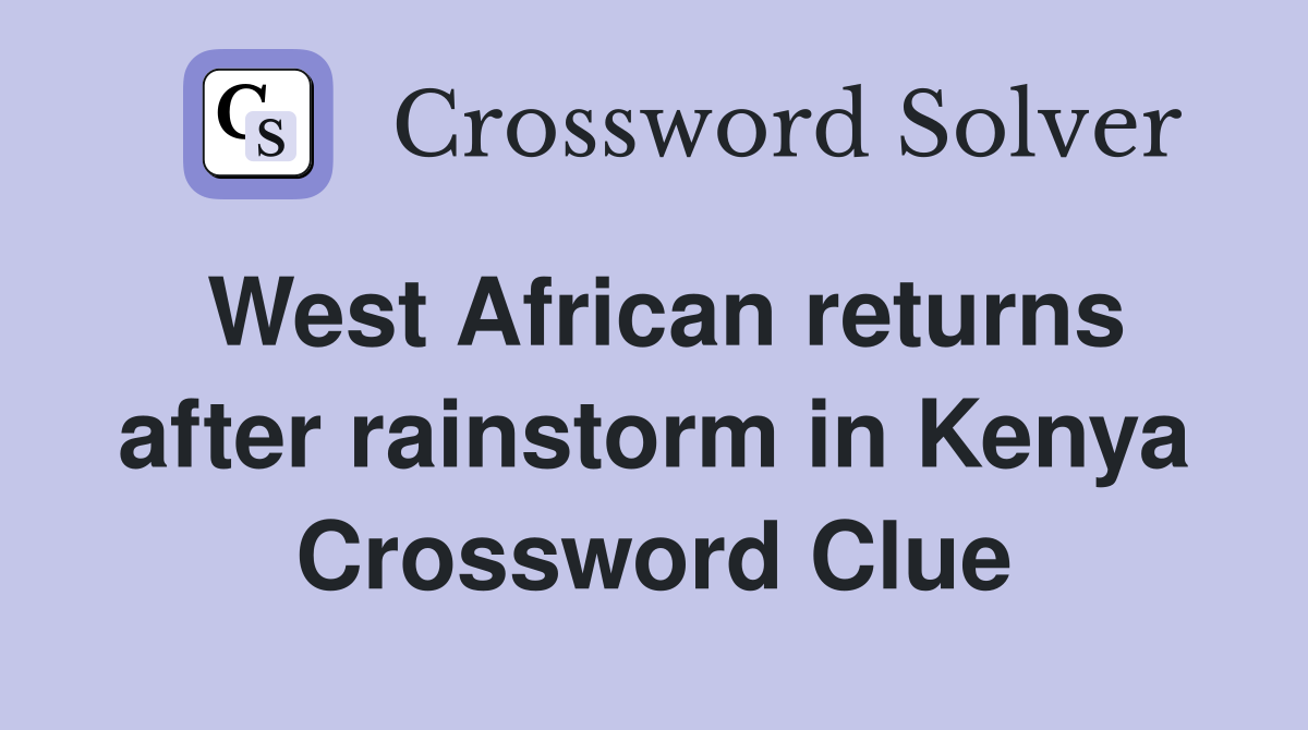 West African returns after rainstorm in Kenya Crossword Clue