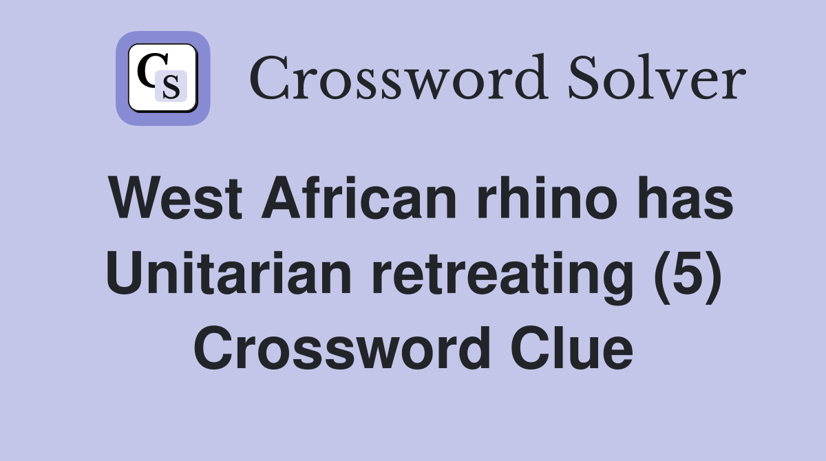 West African rhino has Unitarian retreating (5) Crossword Clue