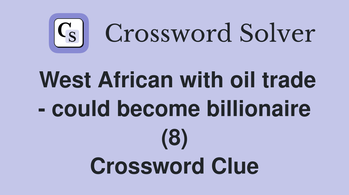West African with oil trade - could become billionaire (8) Crossword Clue