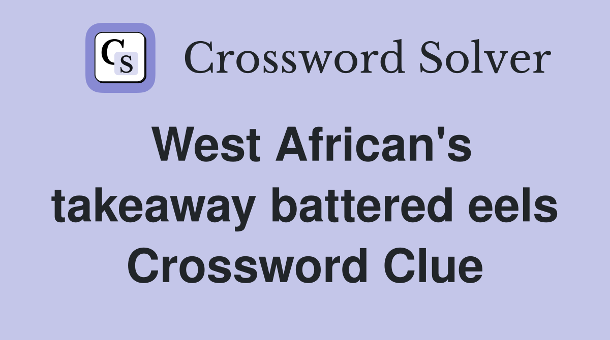 West African's takeaway battered eels Crossword Clue