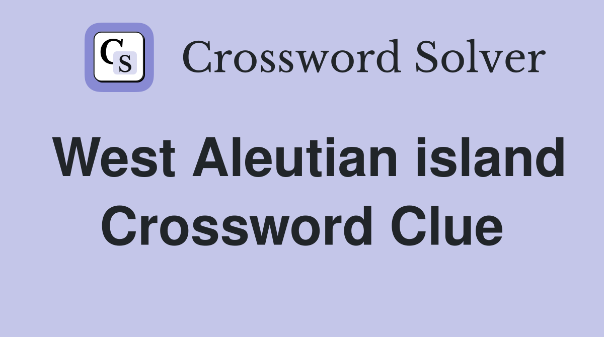West Aleutian island Crossword Clue