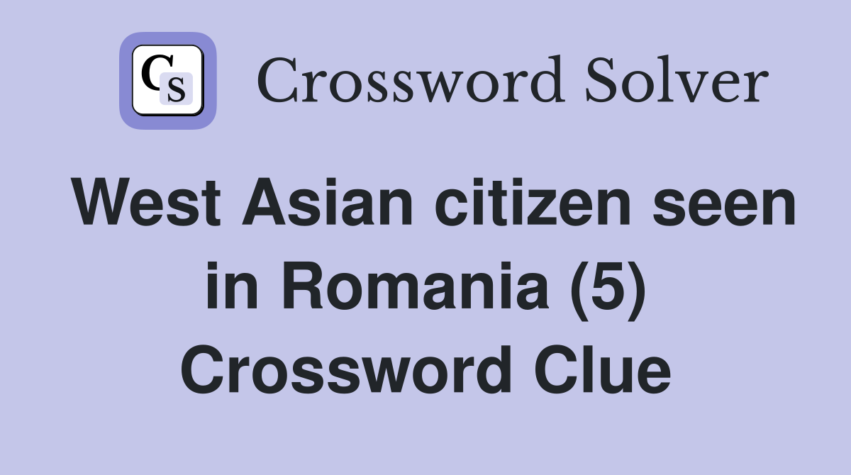 West Asian citizen seen in Romania (5) Crossword Clue