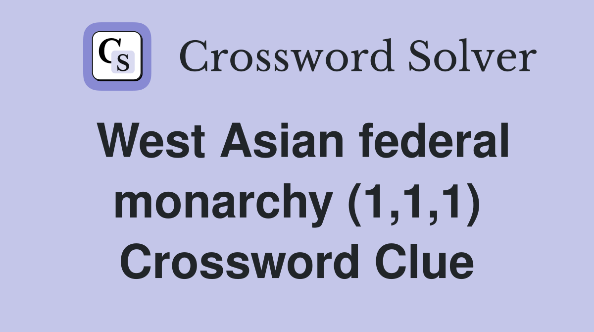 West Asian federal monarchy (1,1,1) Crossword Clue