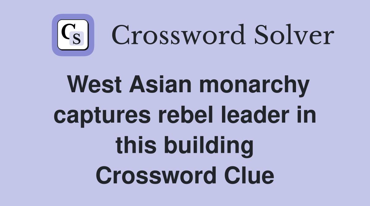 West Asian monarchy captures rebel leader in this building Crossword Clue