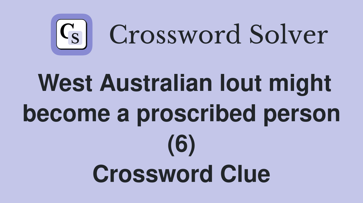 West Australian lout might become a proscribed person (6) Crossword Clue