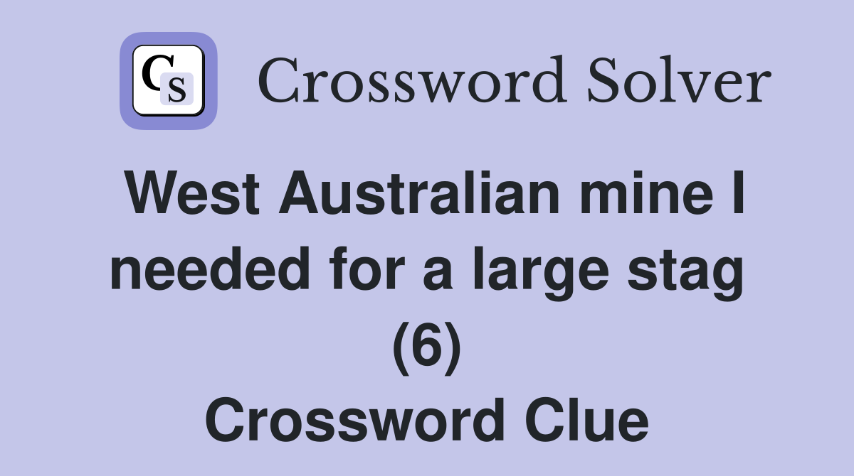 West Australian mine I needed for a large stag (6) Crossword Clue