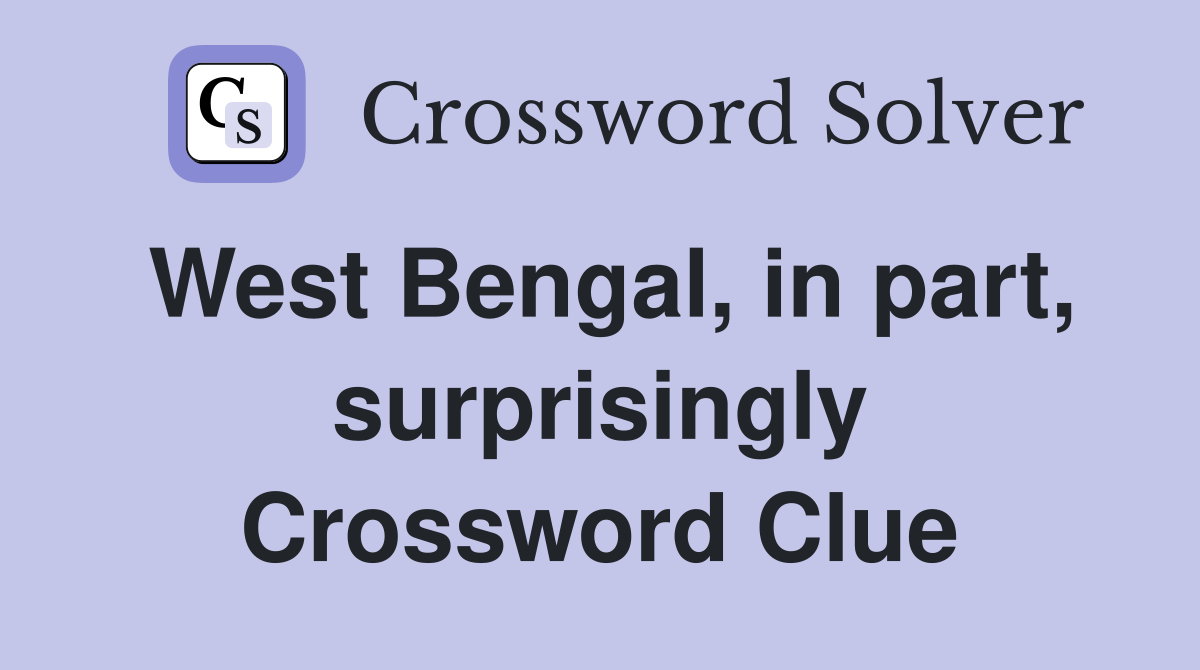 West Bengal, in part, surprisingly Crossword Clue