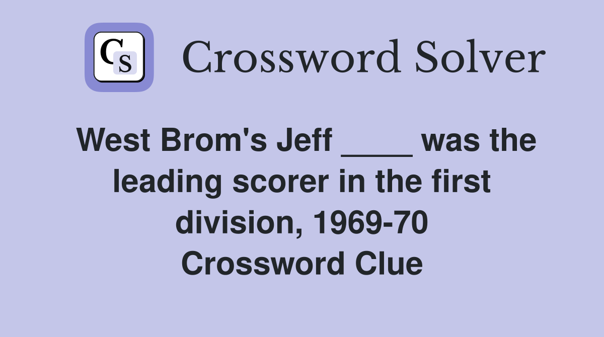 West Brom's Jeff ____ was the leading scorer in the first division, 1969-70 Crossword Clue