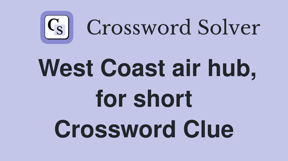 West Coast air hub, for short Crossword Clue