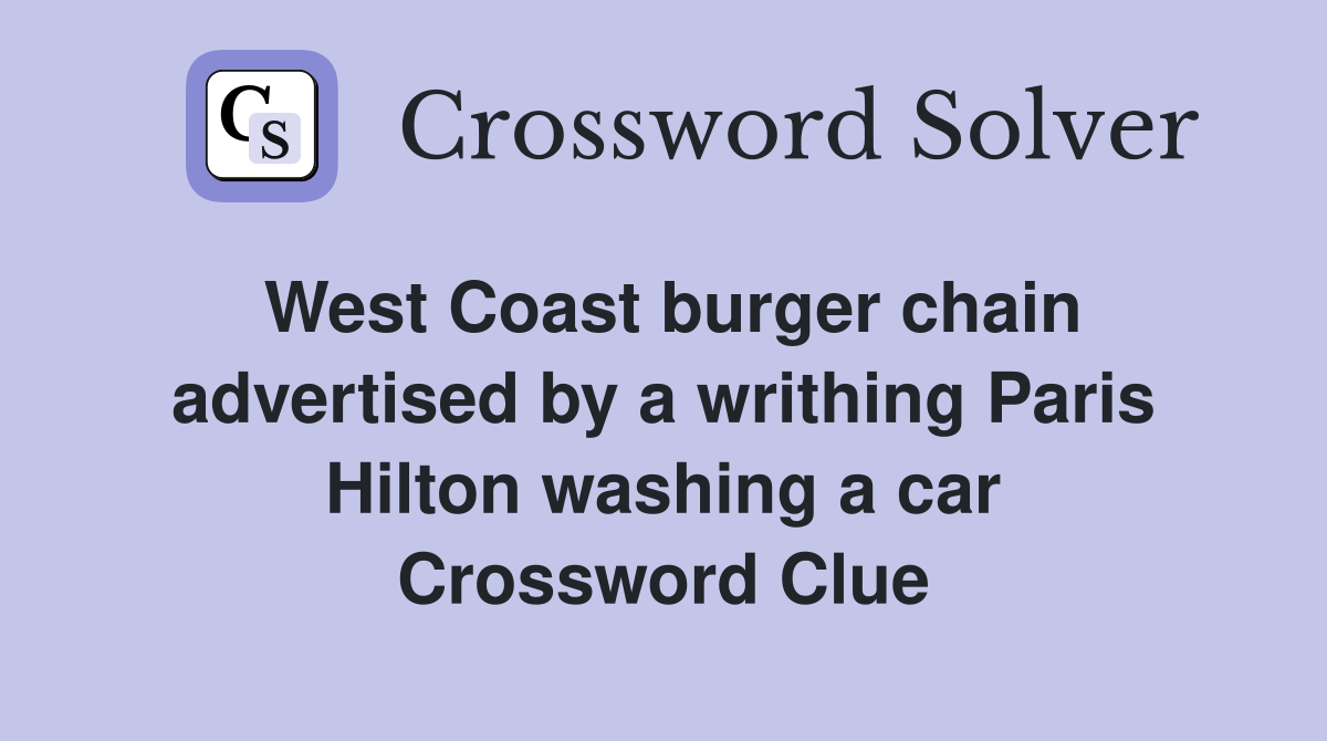 West Coast burger chain advertised by a writhing Paris Hilton washing a car Crossword Clue