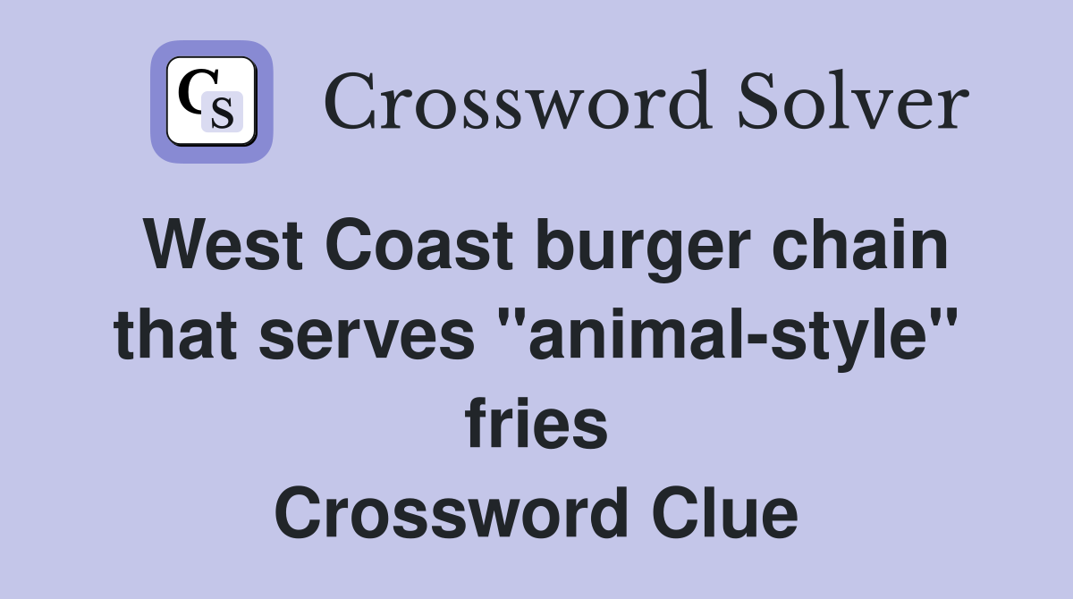 West Coast burger chain that serves "animal-style" fries Crossword Clue