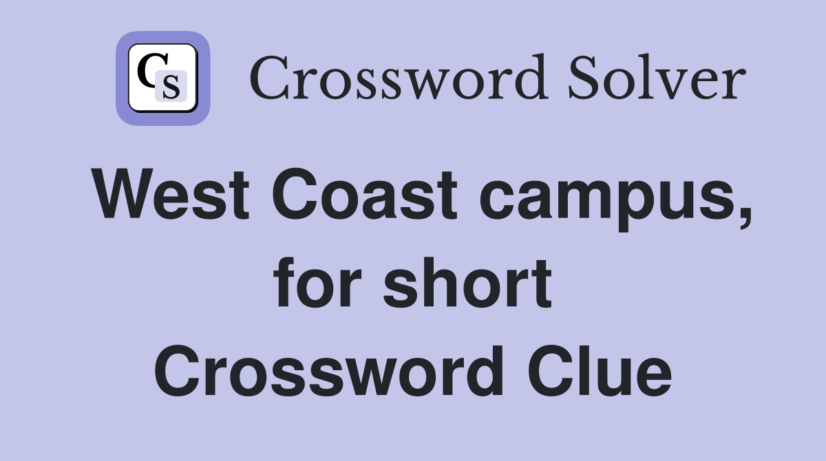 West Coast campus, for short Crossword Clue