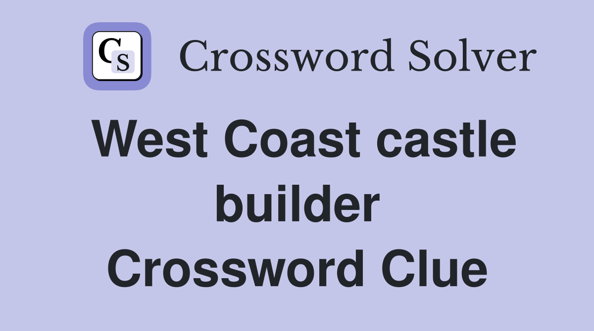 West Coast castle builder Crossword Clue