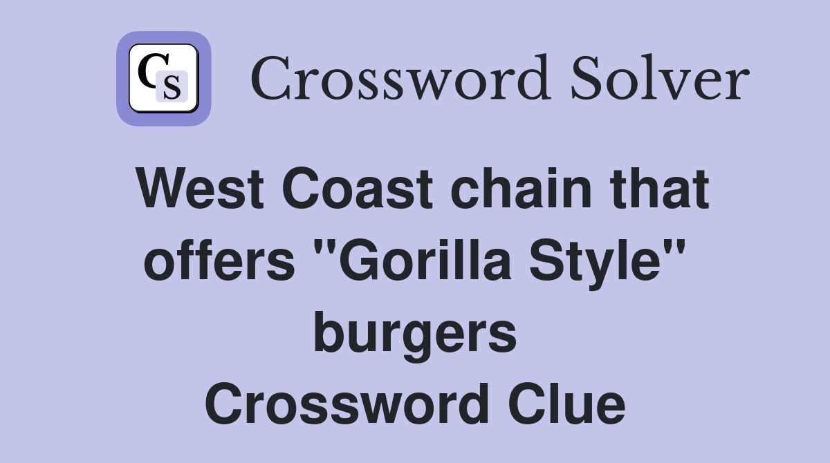 West Coast chain that offers "Gorilla Style" burgers Crossword Clue