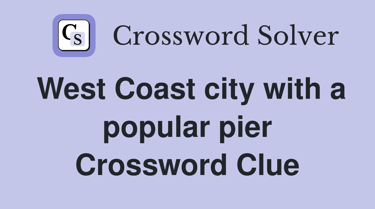 West Coast city with a popular pier Crossword Clue