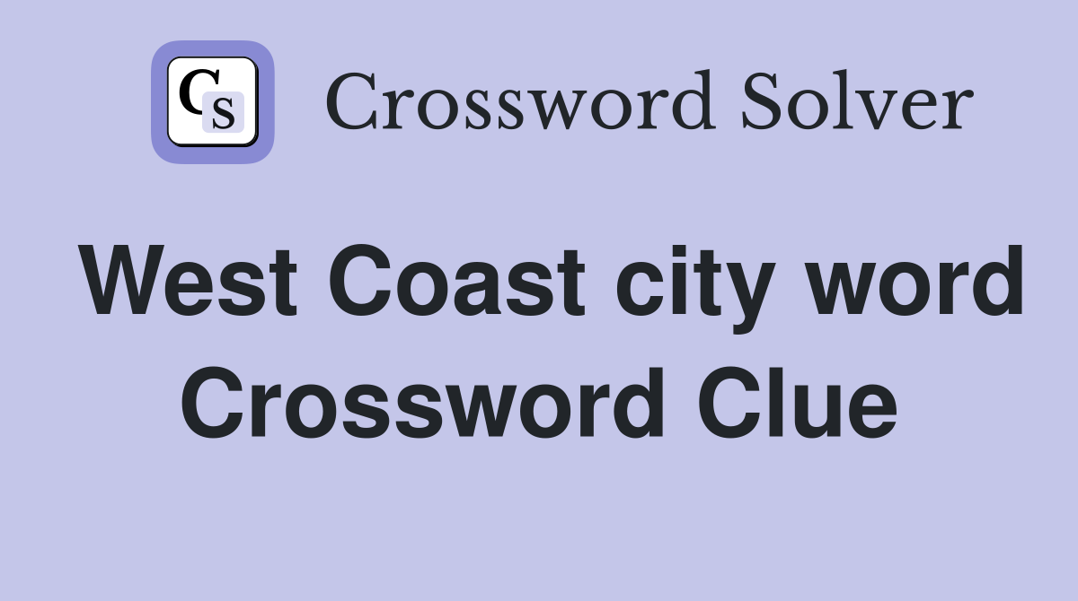 West Coast city word Crossword Clue