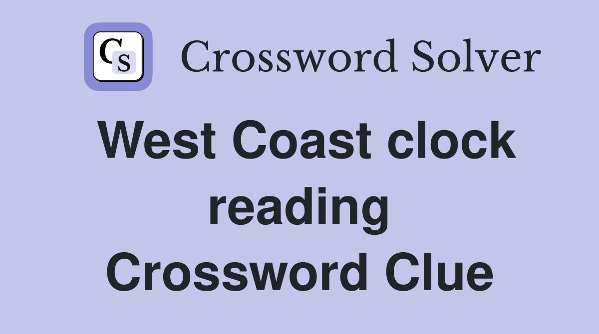 West Coast clock reading Crossword Clue