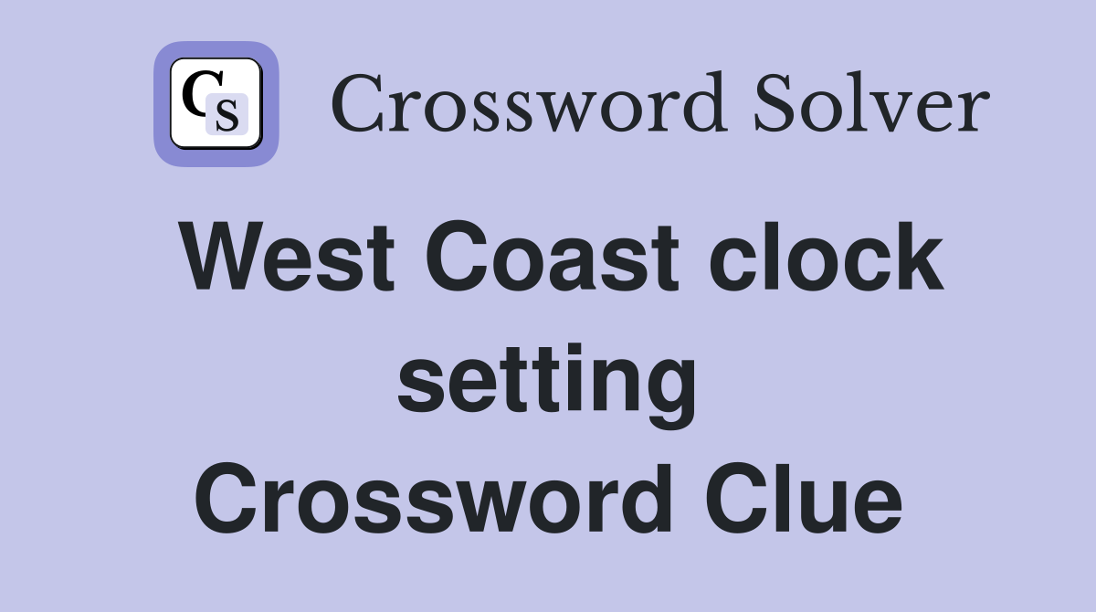 West Coast clock setting Crossword Clue