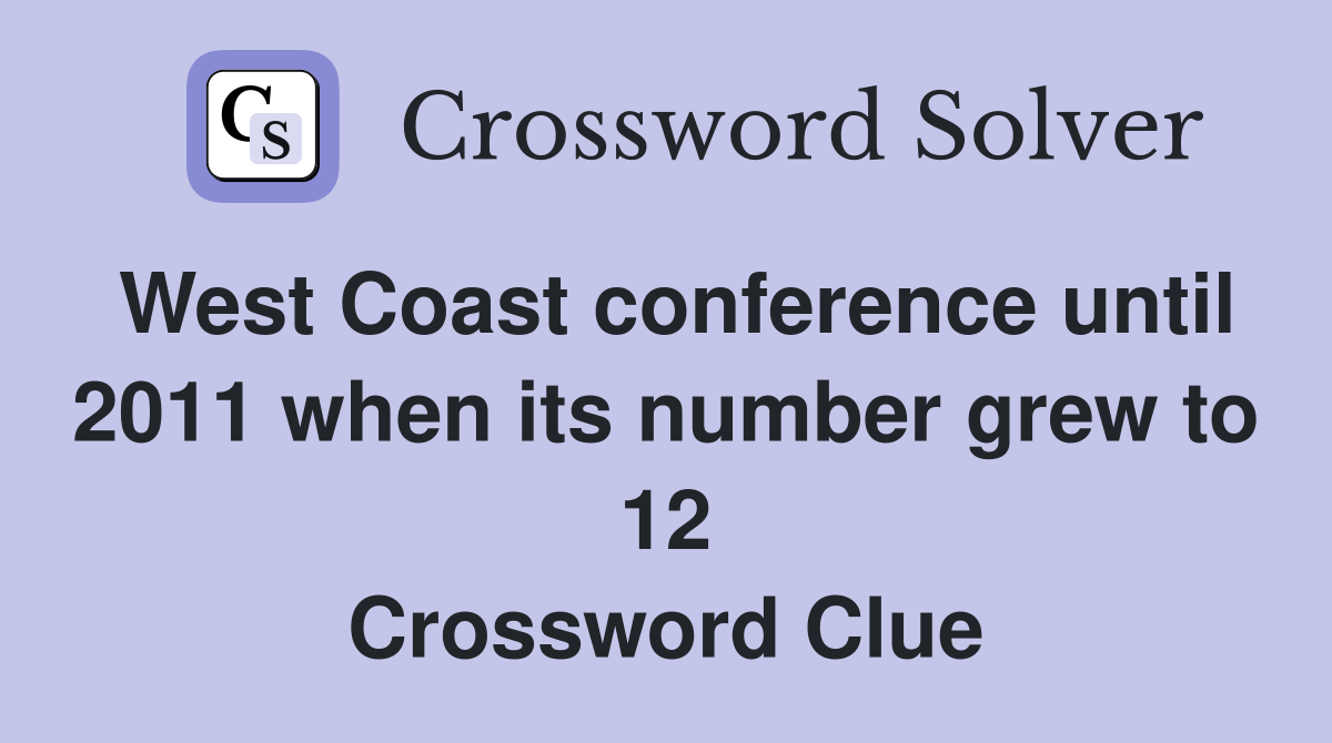 West Coast conference until 2011 when its number grew to 12 Crossword Clue