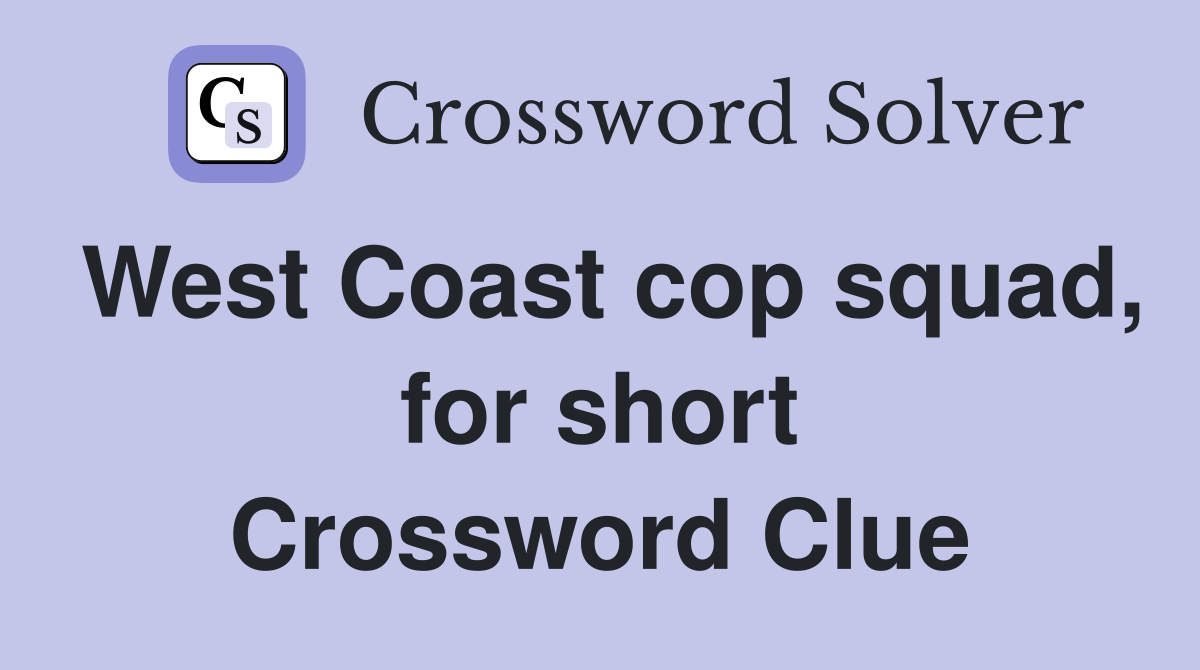 West Coast cop squad, for short Crossword Clue