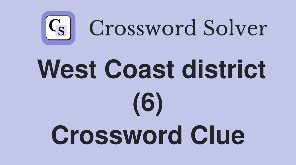 West Coast district (6) Crossword Clue
