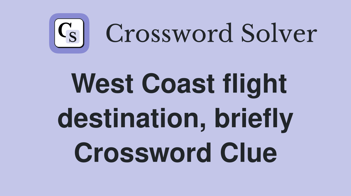 West Coast flight destination, briefly Crossword Clue