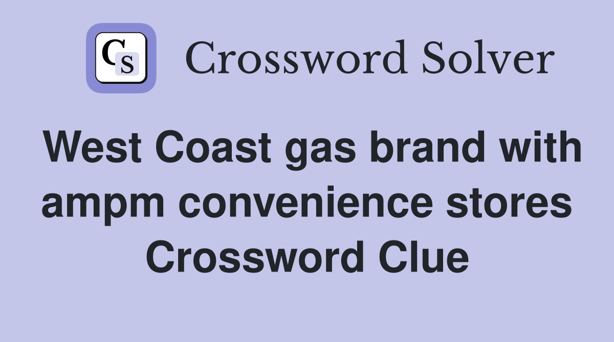 West Coast gas brand with ampm convenience stores Crossword Clue